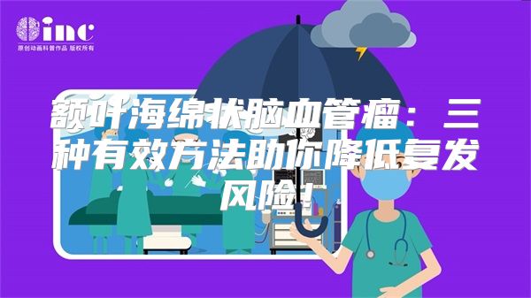 额叶海绵状脑血管瘤：三种有效方法助你降低复发风险！