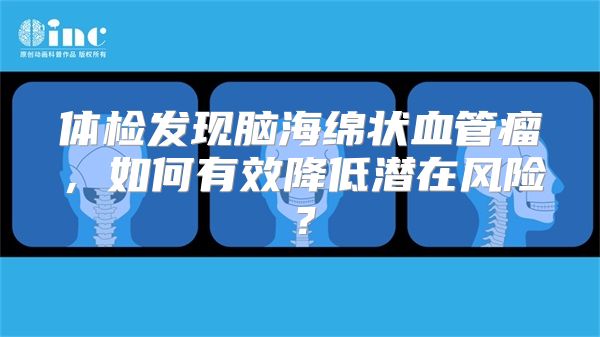 体检发现脑海绵状血管瘤，如何有效降低潜在风险？