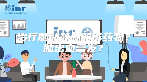 治疗脑动静脉畸形药物？脑出血复发？