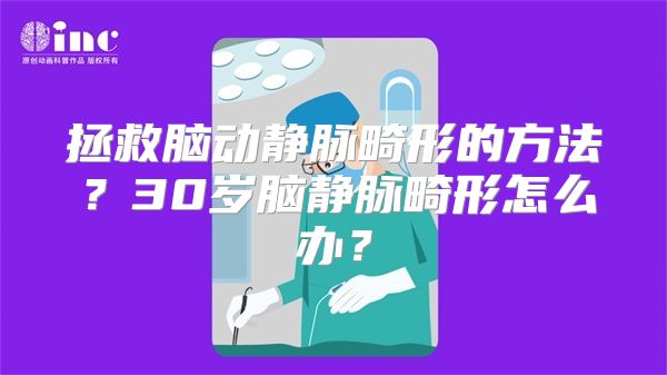 拯救脑动静脉畸形的方法？30岁脑静脉畸形怎么办？