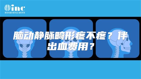 脑动静脉畸形疼不疼？伴出血费用？