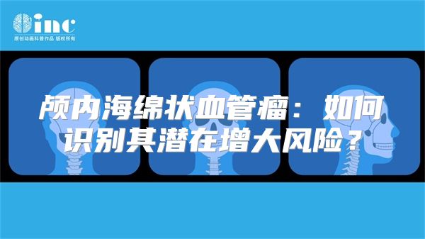 颅内海绵状血管瘤：如何识别其潜在增大风险？