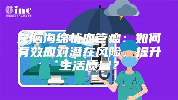 左脑海绵状血管瘤：如何有效应对潜在风险，提升生活质量？