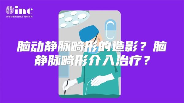 脑动静脉畸形的造影？脑静脉畸形介入治疗？