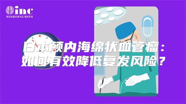 日本颅内海绵状血管瘤：如何有效降低复发风险？