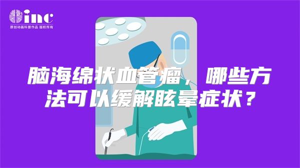 脑海绵状血管瘤，哪些方法可以缓解眩晕症状？