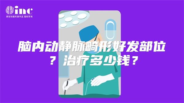 脑内动静脉畸形好发部位？治疗多少钱？