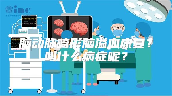 脑动脉畸形脑溢血康复？叫什么病症呢？