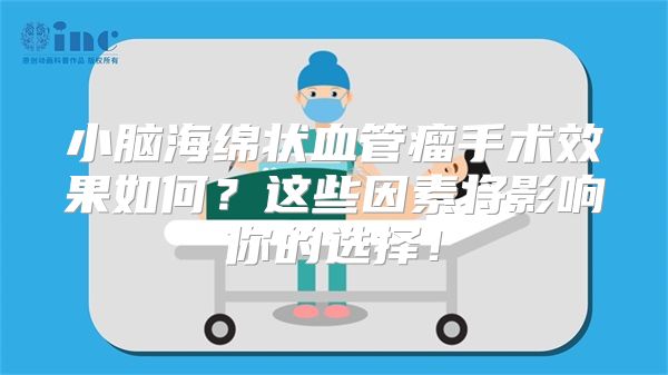 小脑海绵状血管瘤手术效果如何？这些因素将影响你的选择！