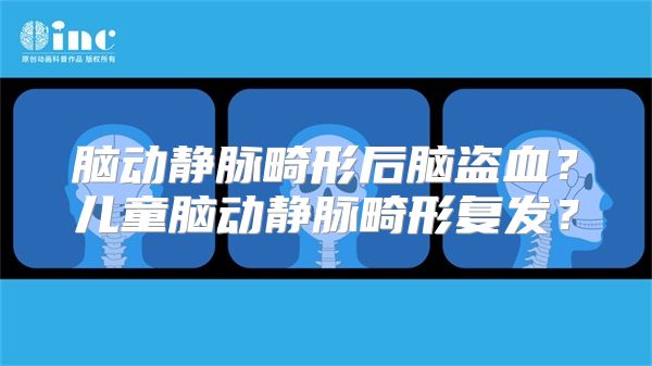 脑动静脉畸形后脑盗血？儿童脑动静脉畸形复发？