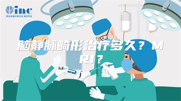 脑静脉畸形治疗多久？MRI？