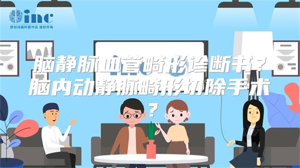 脑静脉血管畸形诊断书？脑内动静脉畸形切除手术？