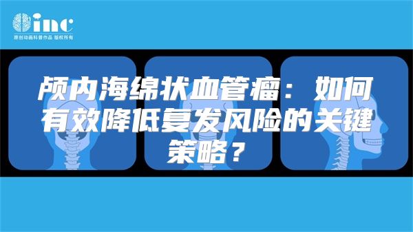 颅内海绵状血管瘤：如何有效降低复发风险的关键策略？