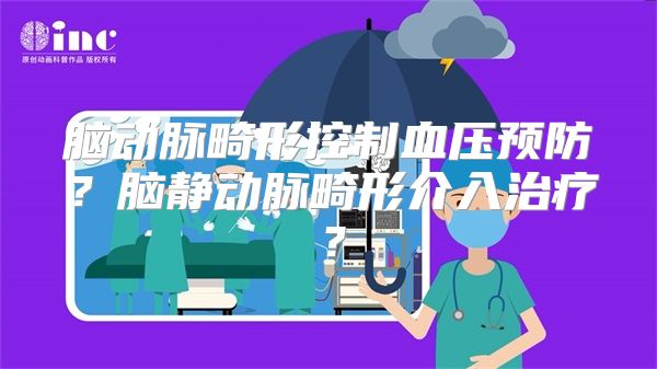 脑动脉畸形控制血压预防？脑静动脉畸形介入治疗？