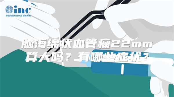 脑海绵状血管瘤22mm算大吗？有哪些症状？