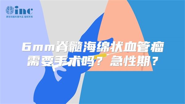 6mm脊髓海绵状血管瘤需要手术吗？急性期？