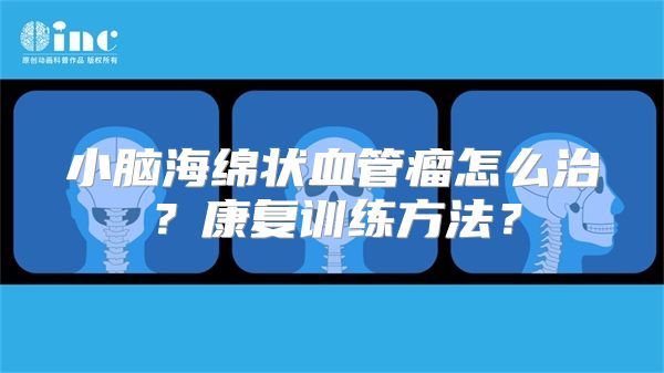 小脑海绵状血管瘤怎么治？康复训练方法？