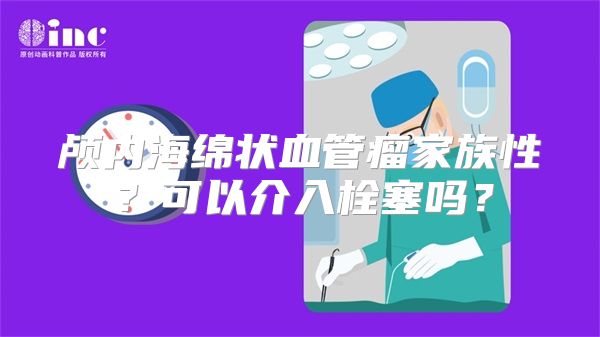 颅内海绵状血管瘤家族性？可以介入栓塞吗？