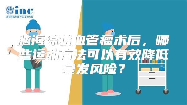 脑海绵状血管瘤术后，哪些运动方法可以有效降低复发风险？