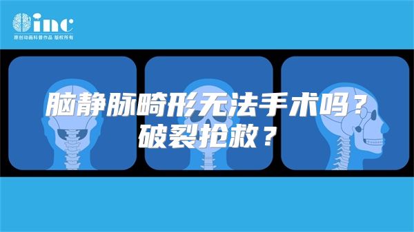 脑静脉畸形无法手术吗？破裂抢救？