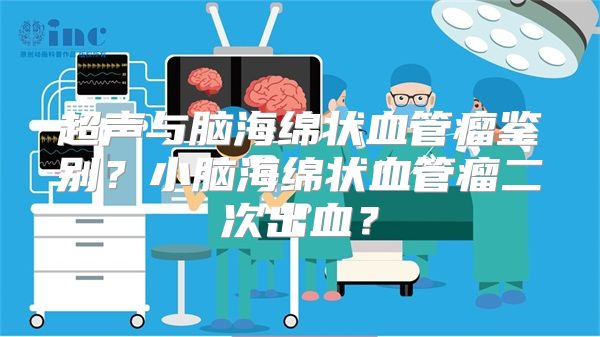 超声与脑海绵状血管瘤鉴别？小脑海绵状血管瘤二次出血？