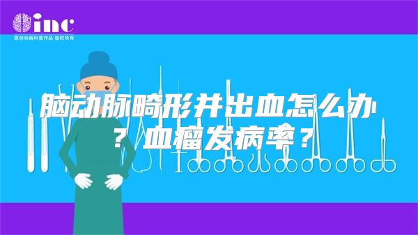 脑动脉畸形并出血怎么办？血瘤发病率？