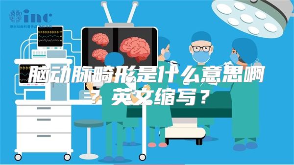 脑动脉畸形是什么意思啊？英文缩写？