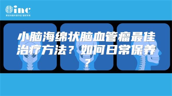 小脑海绵状脑血管瘤最佳治疗方法？如何日常保养？