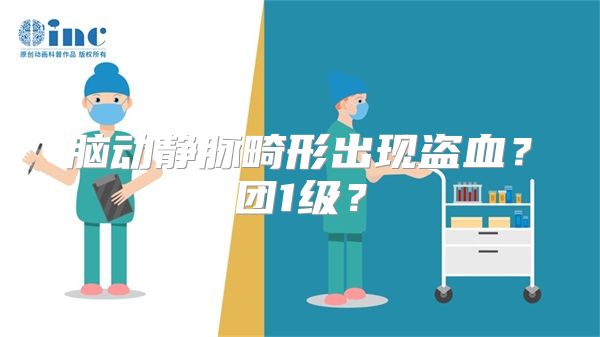 脑动静脉畸形出现盗血？团1级？