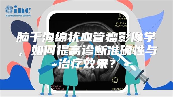 脑干海绵状血管瘤影像学，如何提高诊断准确性与治疗效果？