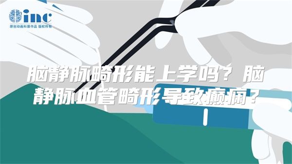 脑静脉畸形能上学吗？脑静脉血管畸形导致癫痫？