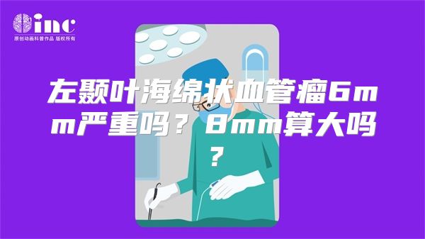 左颞叶海绵状血管瘤6mm严重吗？8mm算大吗？