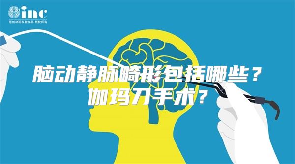 脑动静脉畸形包括哪些？伽玛刀手术？