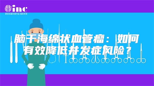 脑干海绵状血管瘤：如何有效降低并发症风险？