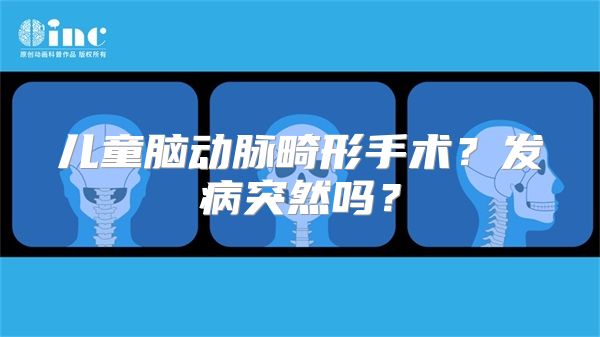 儿童脑动脉畸形手术？发病突然吗？