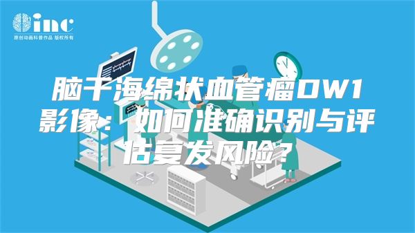 脑干海绵状血管瘤DW1影像：如何准确识别与评估复发风险？