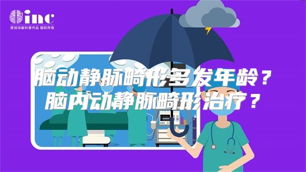 脑动静脉畸形多发年龄？脑内动静脉畸形治疗？