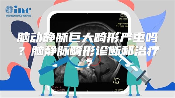 脑动静脉巨大畸形严重吗？脑静脉畸形诊断和治疗？