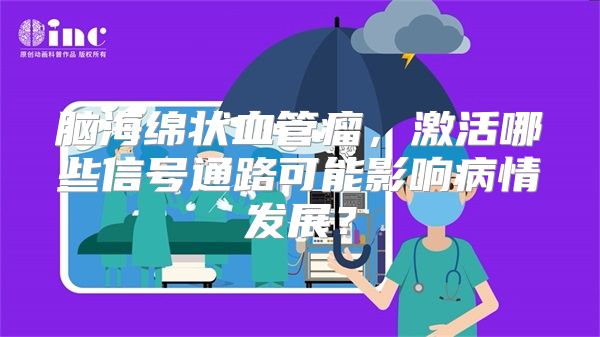 脑海绵状血管瘤，激活哪些信号通路可能影响病情发展？