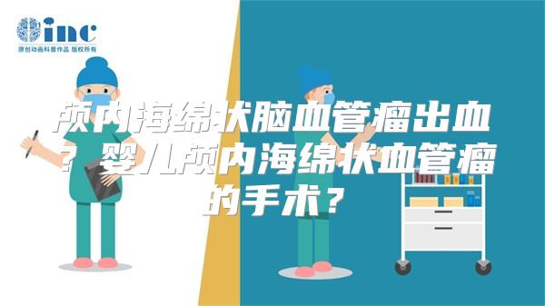 颅内海绵状脑血管瘤出血？婴儿颅内海绵状血管瘤的手术？