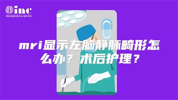 mri显示左脑静脉畸形怎么办？术后护理？