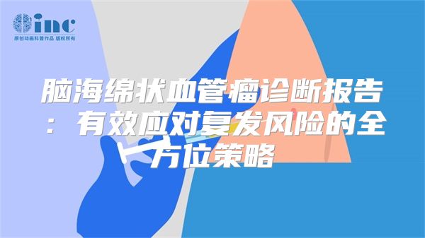 脑海绵状血管瘤诊断报告：有效应对复发风险的全方位策略