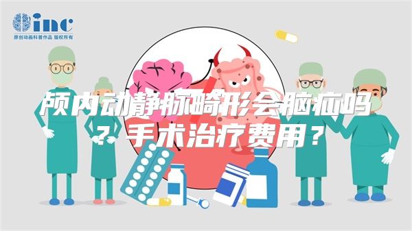 颅内动静脉畸形会脑疝吗？手术治疗费用？