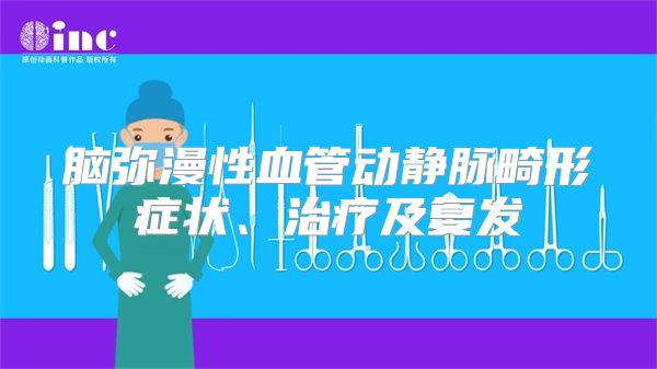 脑弥漫性血管动静脉畸形症状、治疗及复发