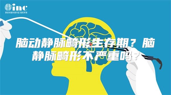 脑动静脉畸形生存期？脑静脉畸形不严重吗？