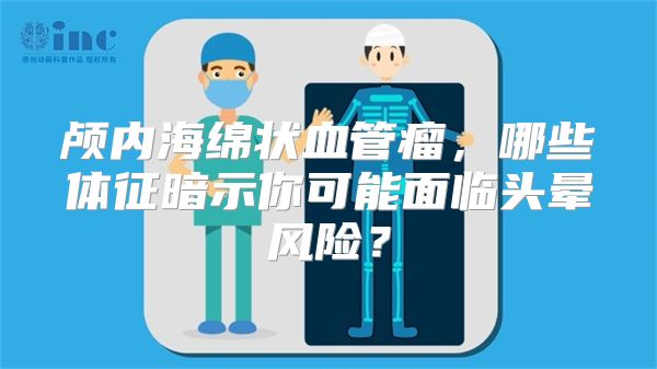 颅内海绵状血管瘤，哪些体征暗示你可能面临头晕风险？