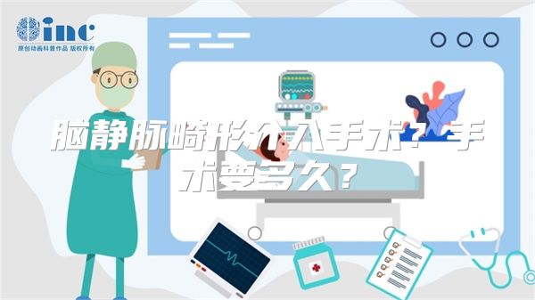 脑静脉畸形介入手术？手术要多久？