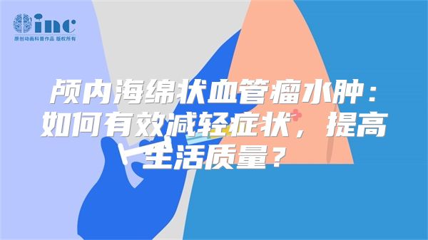 颅内海绵状血管瘤水肿：如何有效减轻症状，提高生活质量？