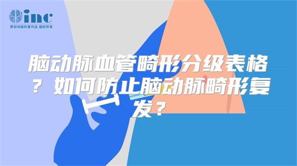 脑动脉血管畸形分级表格？如何防止脑动脉畸形复发？