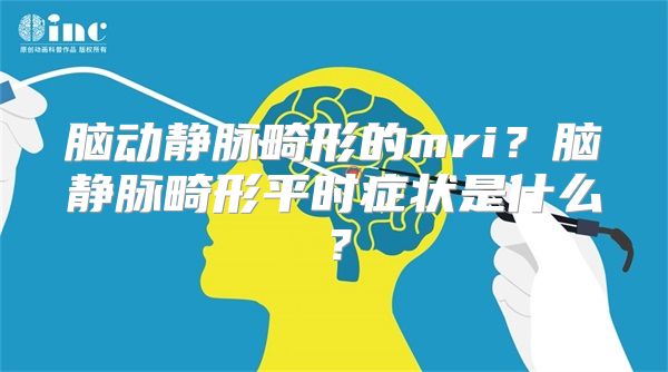 脑动静脉畸形的mri？脑静脉畸形平时症状是什么？